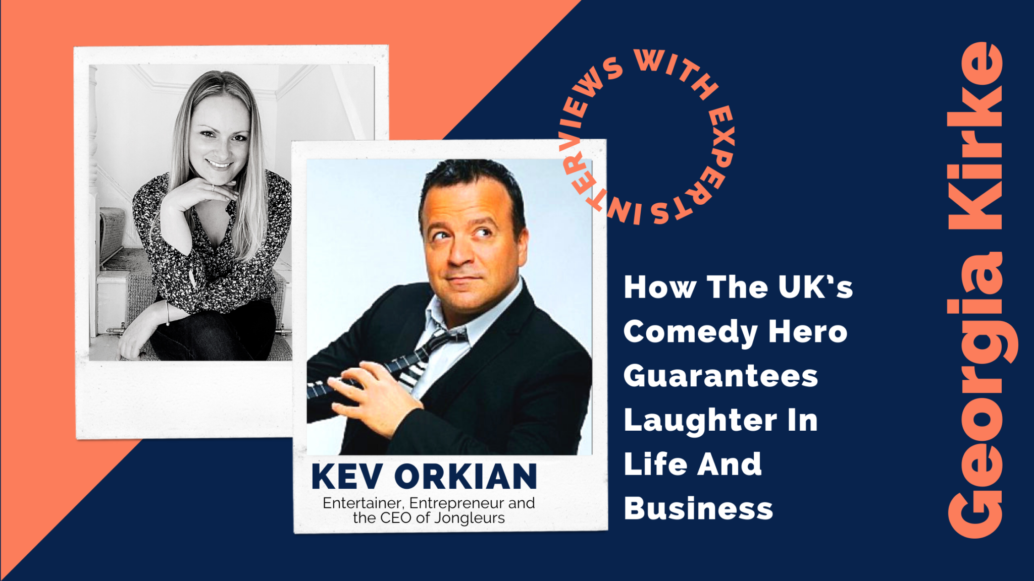 How The UK’s Comedy Hero Guarantees Laughter In Life And Business  – By Georgia Kirke And With Special Guest Kev Orkian