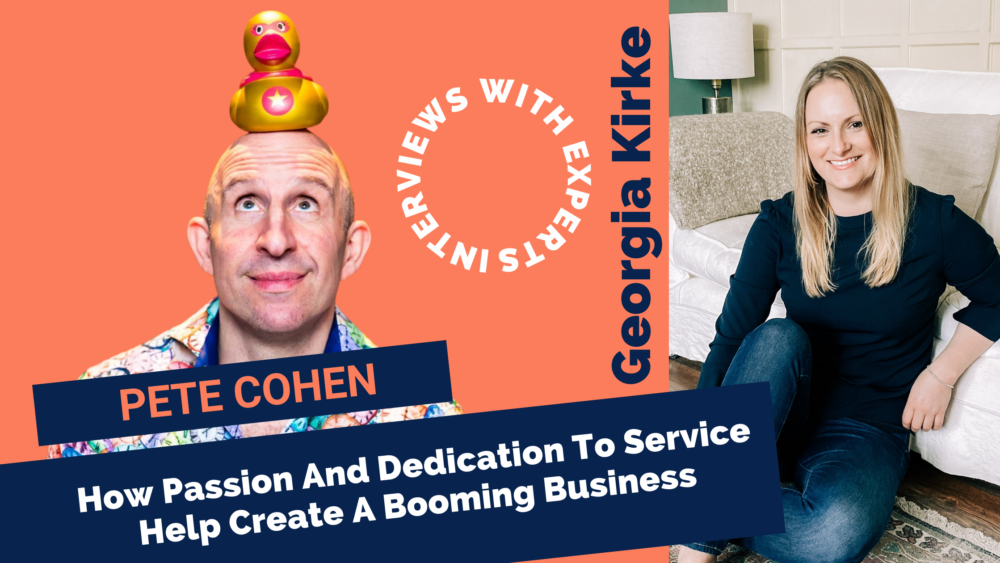 How Passion And Dedication To Service Help Create A Booming Business By Georgia Kirke with special guest Pete Cohen