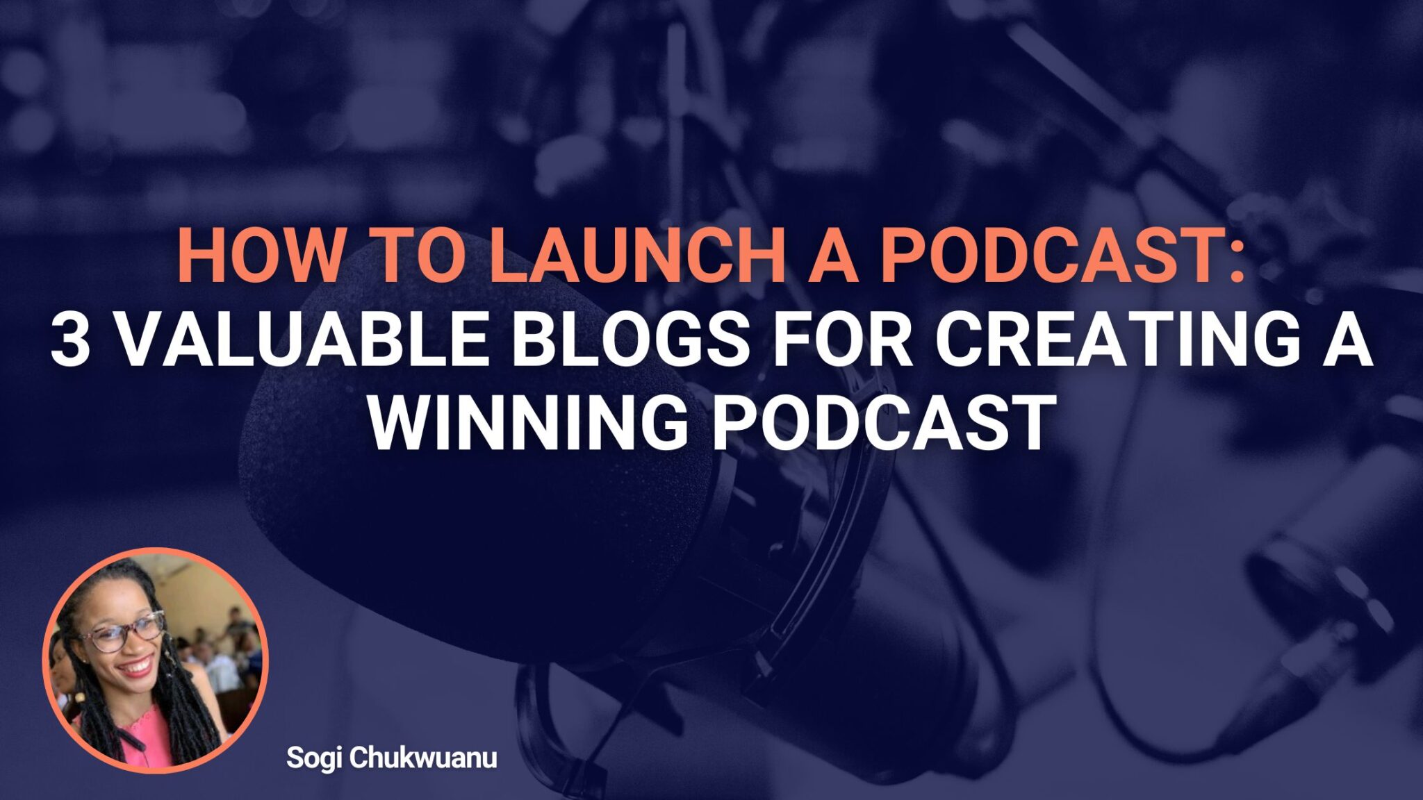 How To Launch A Podcast: 3 Valuable Blogs For Creating A Winning Podcast