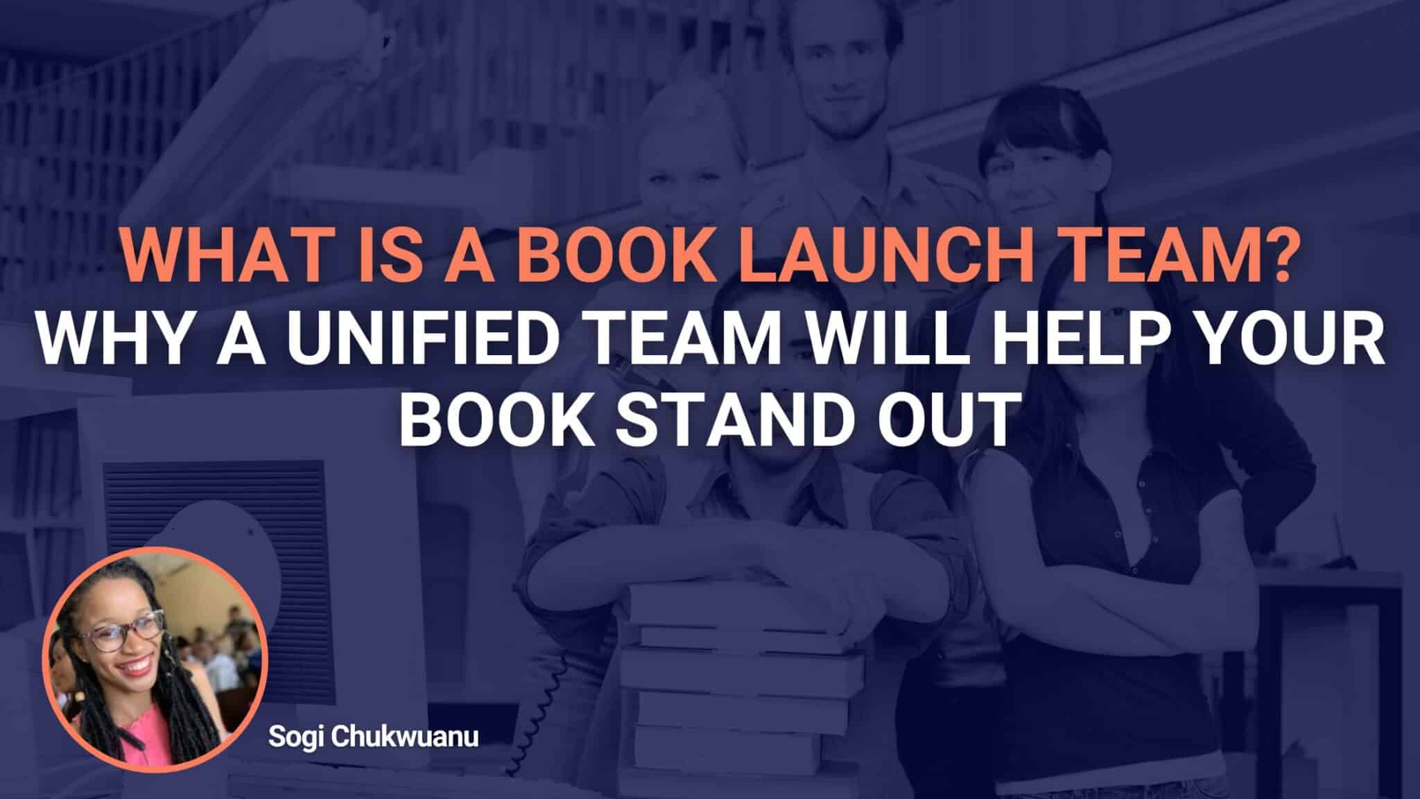 What Is A Book Launch Team? Why A Unified Team Will Help Your Book Stand Out