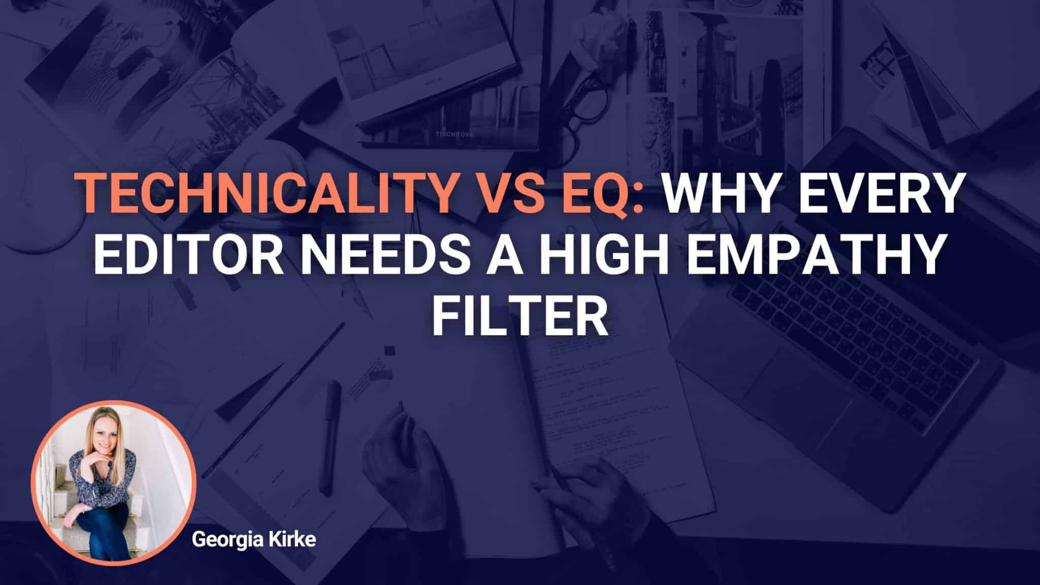 Technicality Vs EQ: Why Every Editor Needs A High Empathy Filter