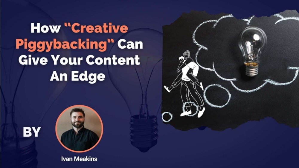 How “Creative Piggybacking” Can Give Your Content An Edge