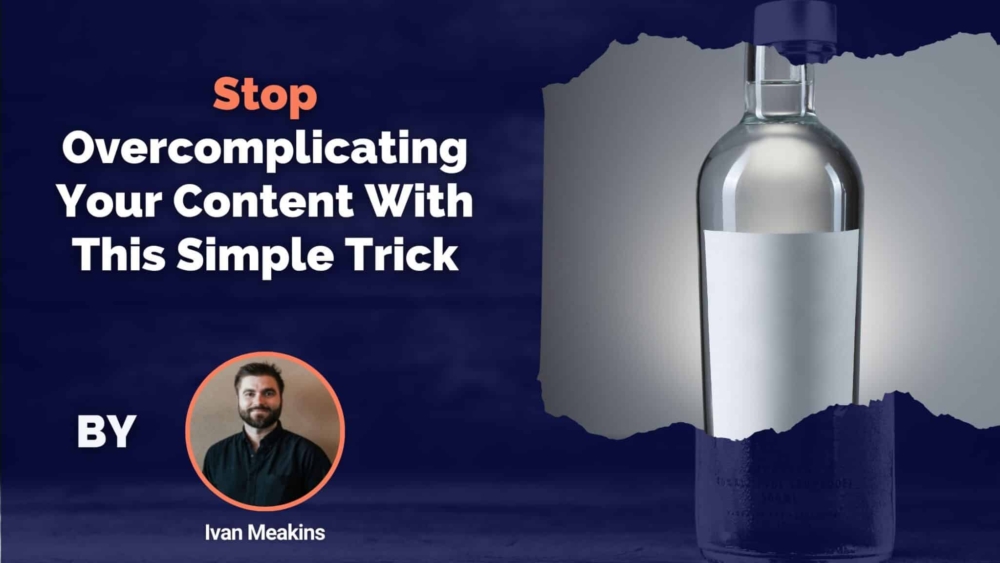 Stop Overcomplicating Your Content With This Simple Trick