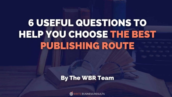 6 Useful Questions To Help You Choose The Best Publishing Route (1)