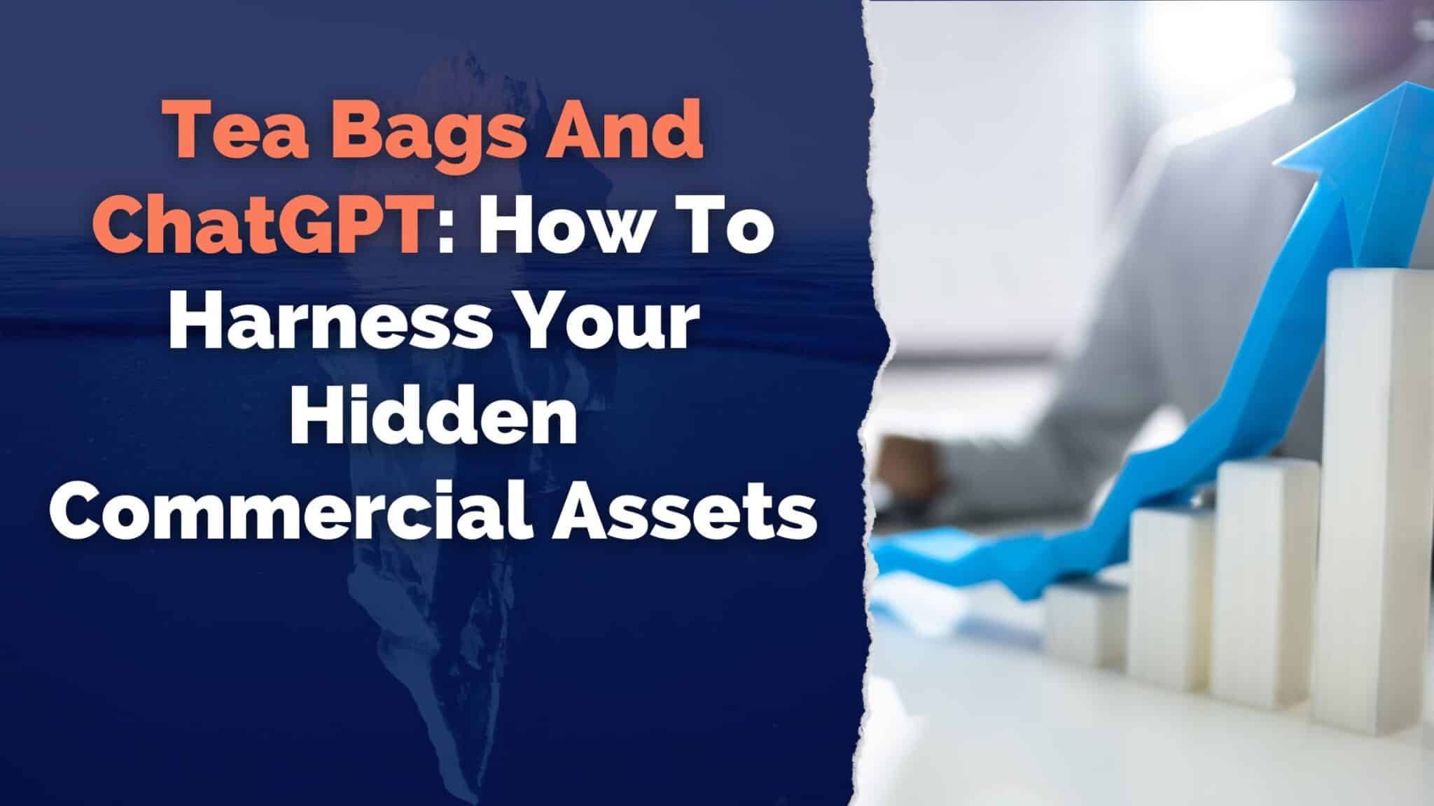 Tea Bags And ChatGPT: How To Harness Your Hidden Commercial Assets
