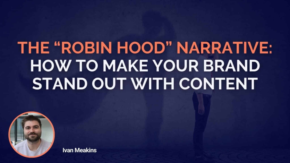 The “Robin Hood” Narrative How To Make Your Brand Stand Out With Content